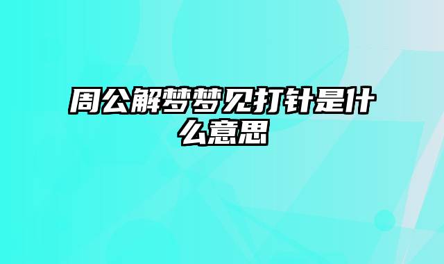 周公解梦梦见打针是什么意思