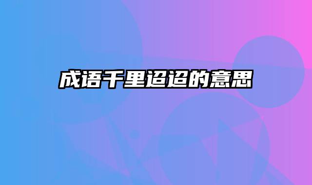 成语千里迢迢的意思