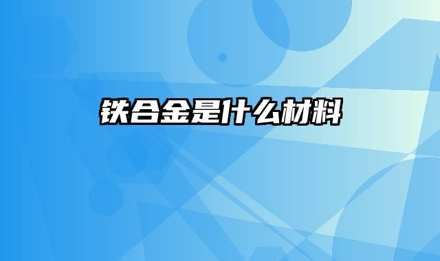 铁合金是什么材料