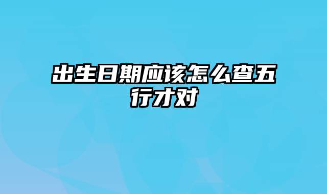 出生日期应该怎么查五行才对