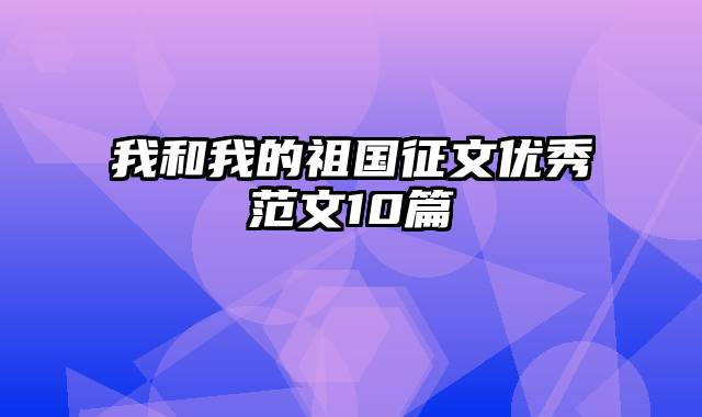 我和我的祖国征文优秀范文10篇