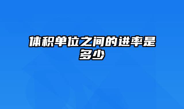 体积单位之间的进率是多少