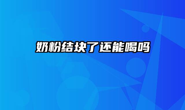 奶粉结块了还能喝吗