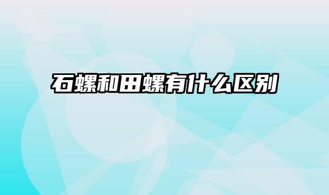 石螺和田螺有什么区别