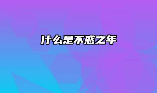 什么是不惑之年