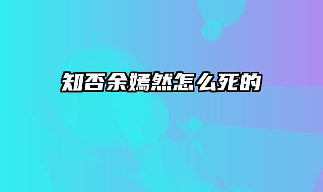 知否余嫣然怎么死的