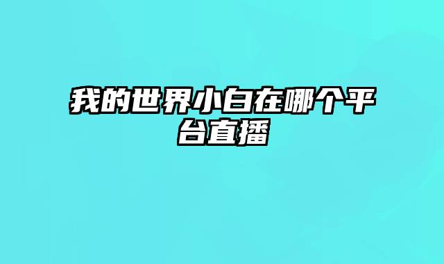 我的世界小白在哪个平台直播