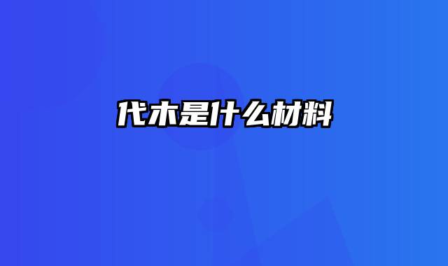 代木是什么材料