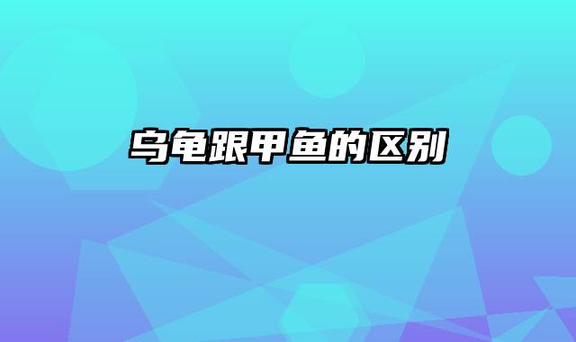 乌龟跟甲鱼的区别