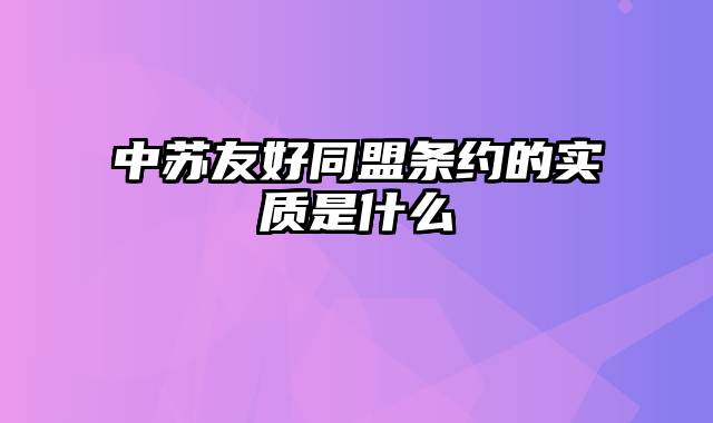 中苏友好同盟条约的实质是什么