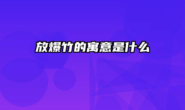放爆竹的寓意是什么