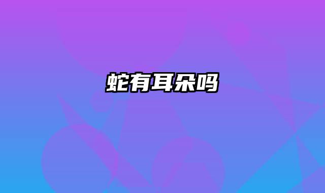 蛇有耳朵吗