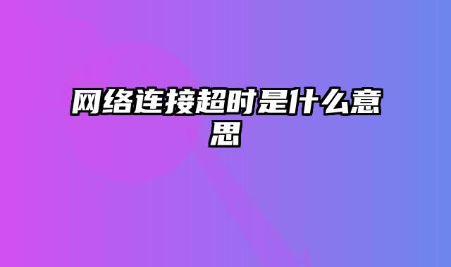 网络连接超时是什么意思