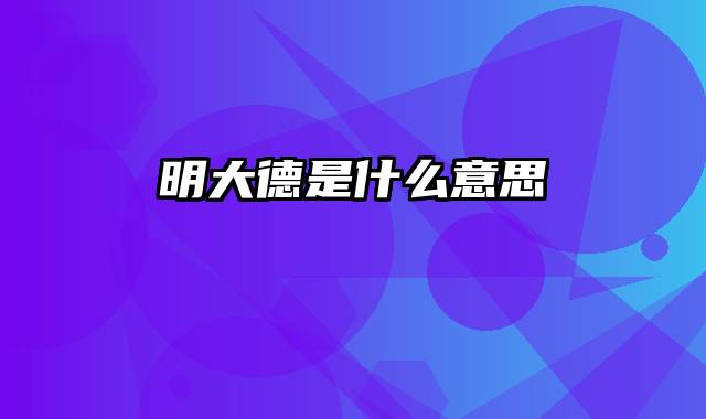 明大德是什么意思