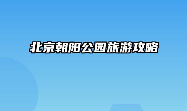 北京朝阳公园旅游攻略