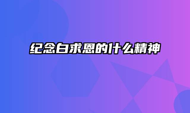纪念白求恩的什么精神