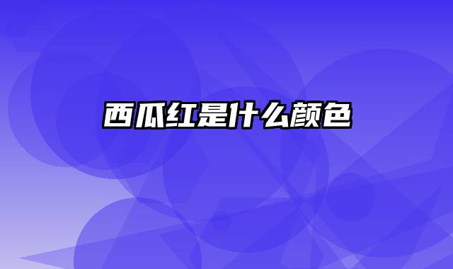 西瓜红是什么颜色