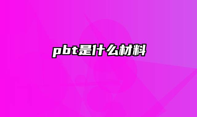 pbt是什么材料