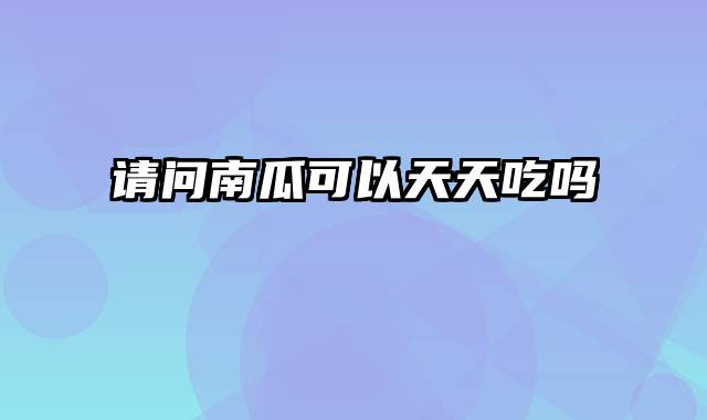 请问南瓜可以天天吃吗