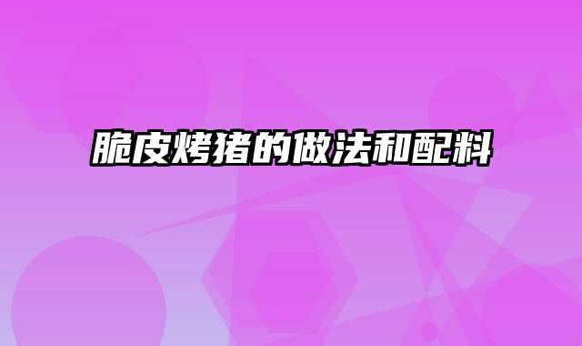 脆皮烤猪的做法和配料