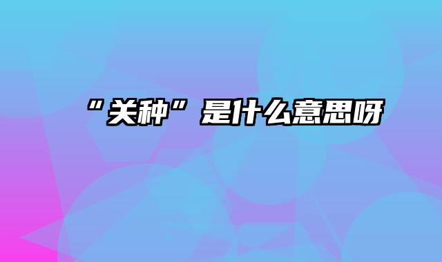 “关种”是什么意思呀