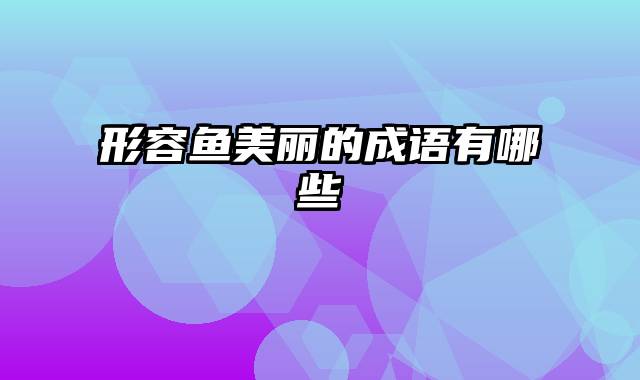 形容鱼美丽的成语有哪些