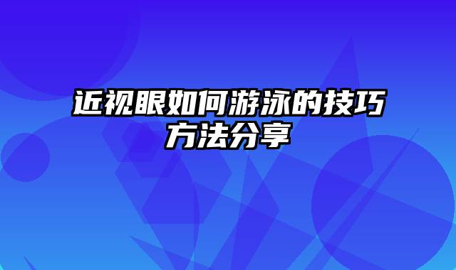 近视眼如何游泳的技巧方法分享