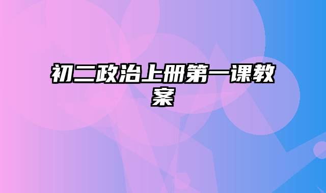 初二政治上册第一课教案