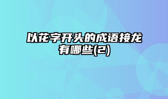 以花字开头的成语接龙有哪些(2)
