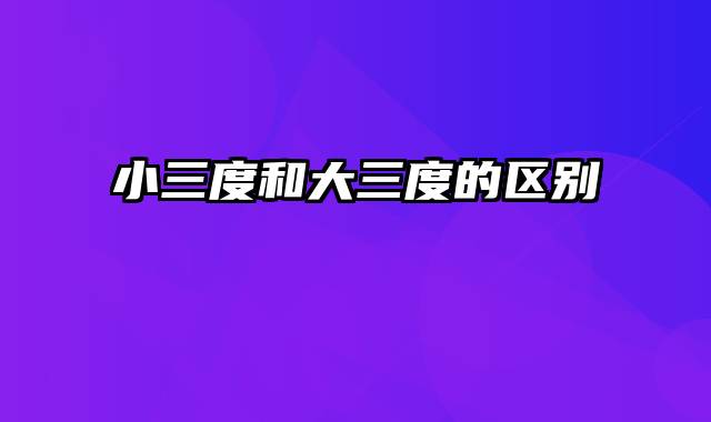 小三度和大三度的区别
