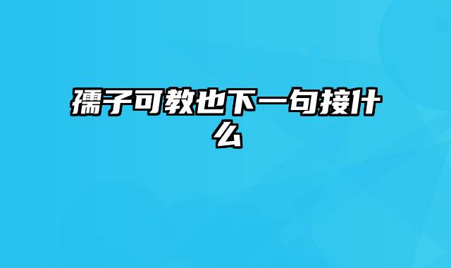 孺子可教也下一句接什么