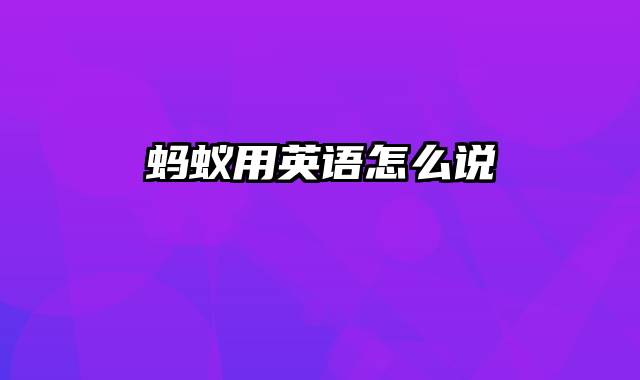 蚂蚁用英语怎么说