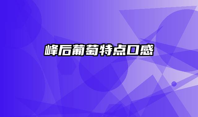 峰后葡萄特点口感