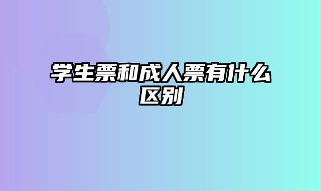学生票和成人票有什么区别