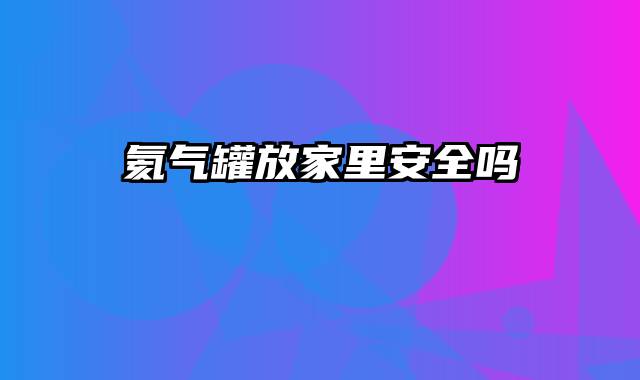 氦气罐放家里安全吗