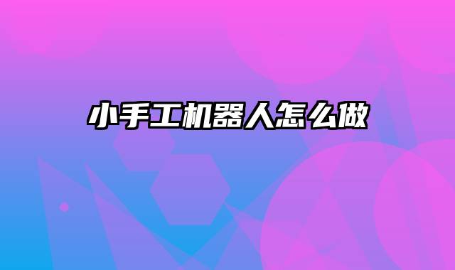 小手工机器人怎么做