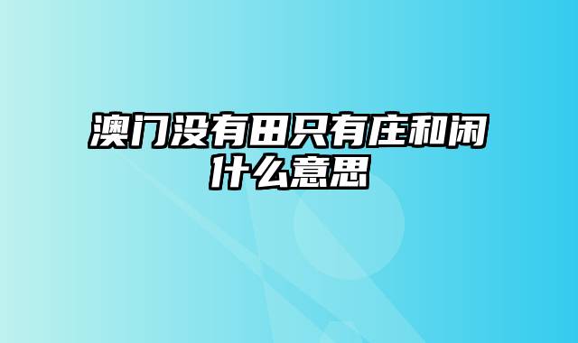 澳门没有田只有庄和闲什么意思