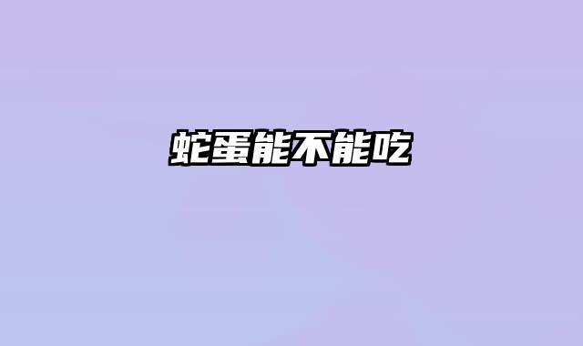 蛇蛋能不能吃