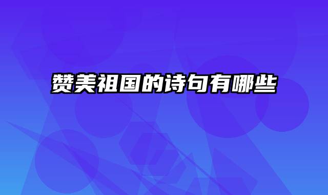 赞美祖国的诗句有哪些