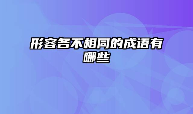 形容各不相同的成语有哪些