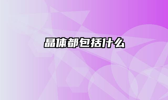 晶体都包括什么