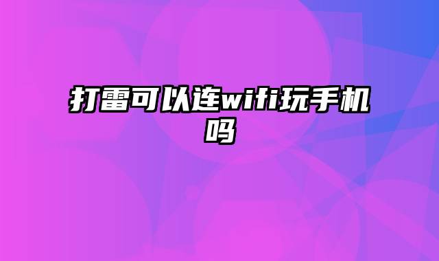 打雷可以连wifi玩手机吗