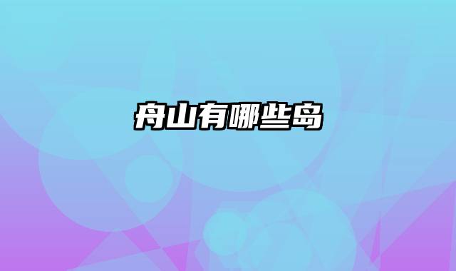 舟山有哪些岛