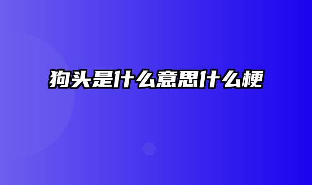 狗头是什么意思什么梗