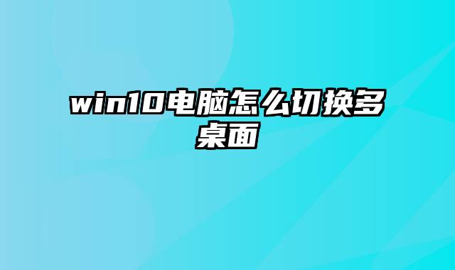 win10电脑怎么切换多桌面