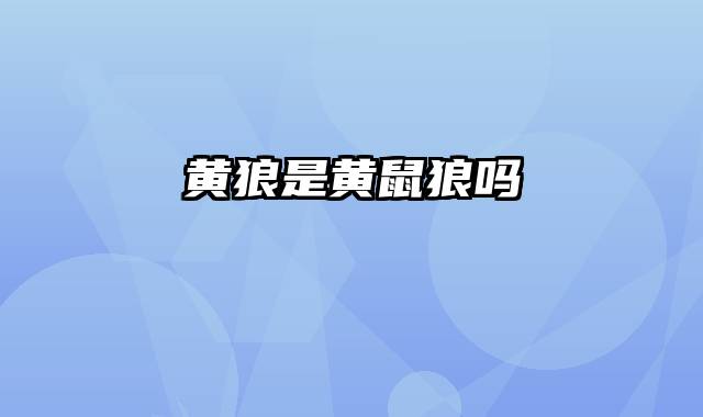 黄狼是黄鼠狼吗