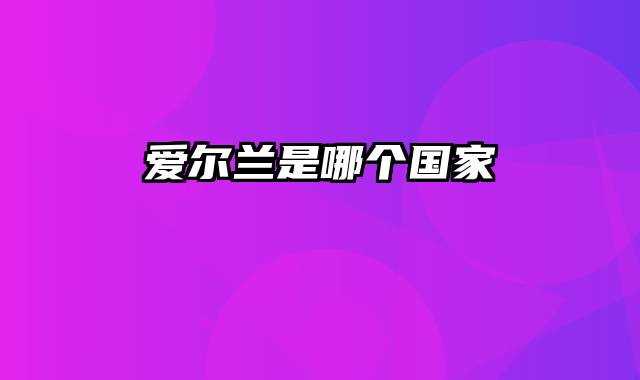 爱尔兰是哪个国家