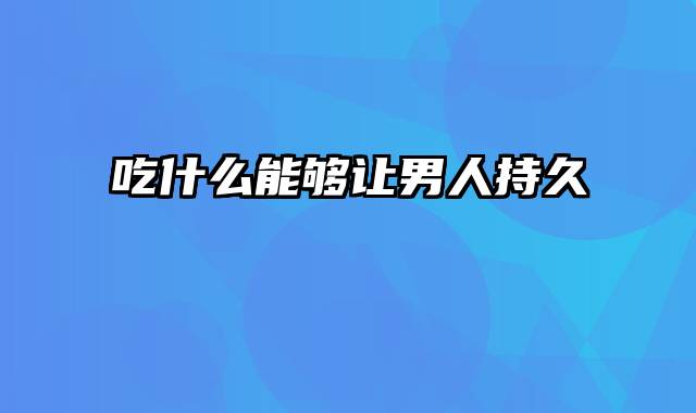 吃什么能够让男人持久