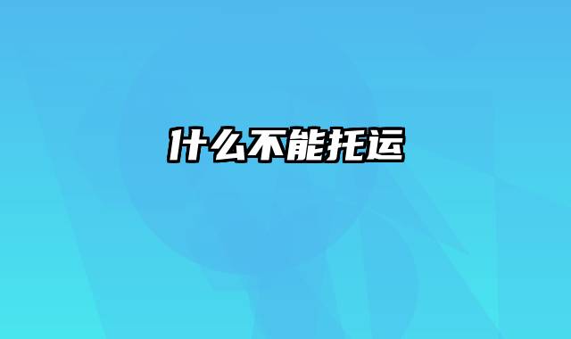 什么不能托运