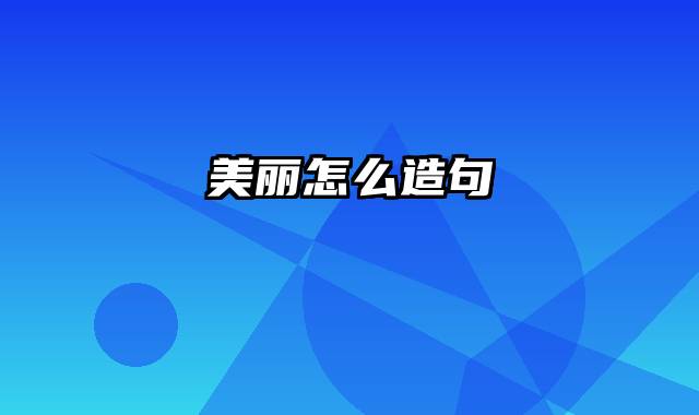 美丽怎么造句